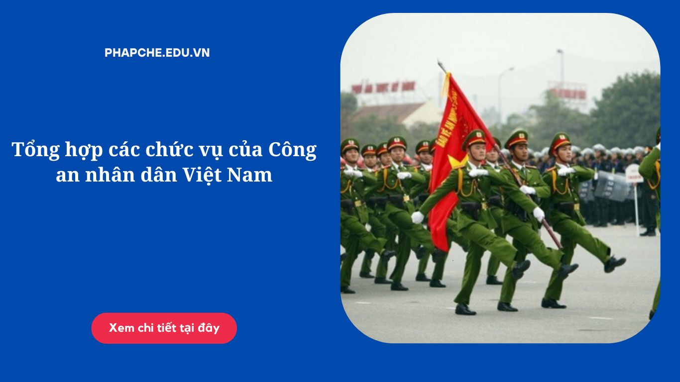 Tổng hợp các chức vụ của Công an nhân dân Việt Nam
