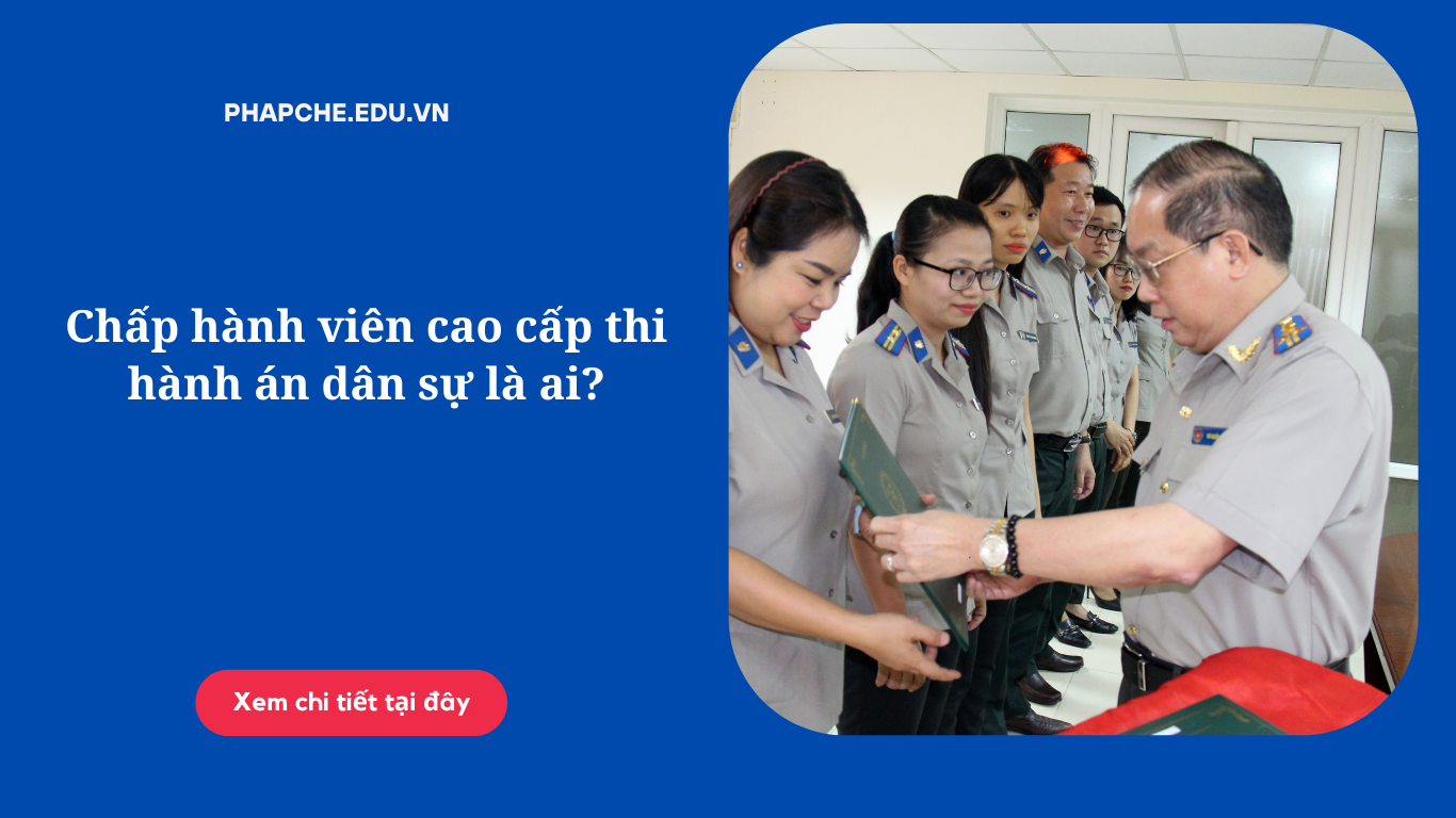 Chấp hành viên cao cấp thi hành án dân sự là ai?