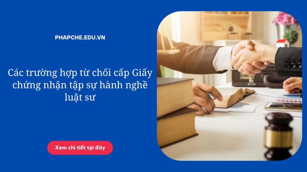 Các trường hợp từ chối cấp Giấy chứng nhận tập sự hành nghề luật sư;