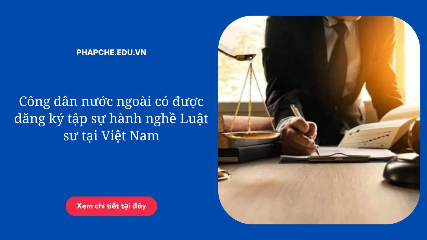Công dân nước ngoài có được đăng ký tập sự hành nghề Luật sư tại Việt Nam