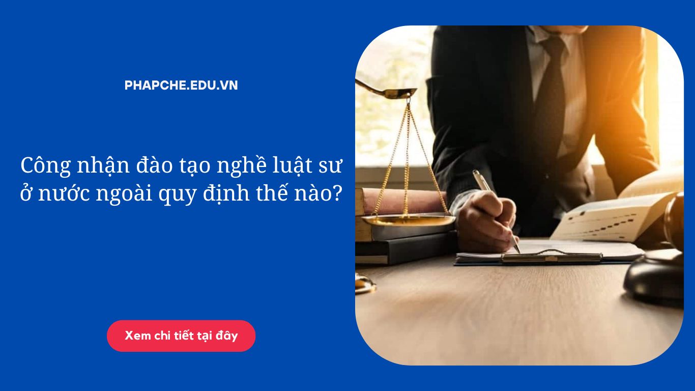 Công nhận đào tạo nghề luật sư ở nước ngoài quy định thế nào?