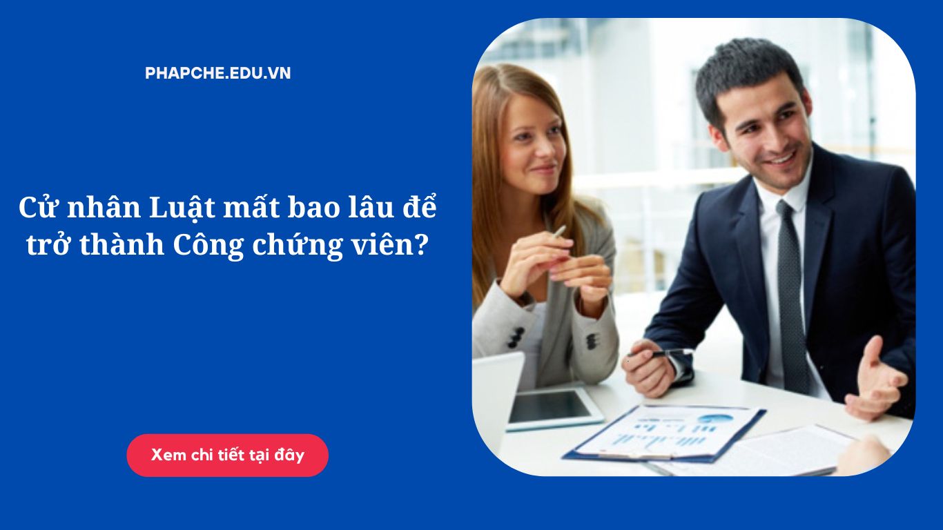 Cử nhân Luật mất bao lâu để trở thành Công chứng viên?