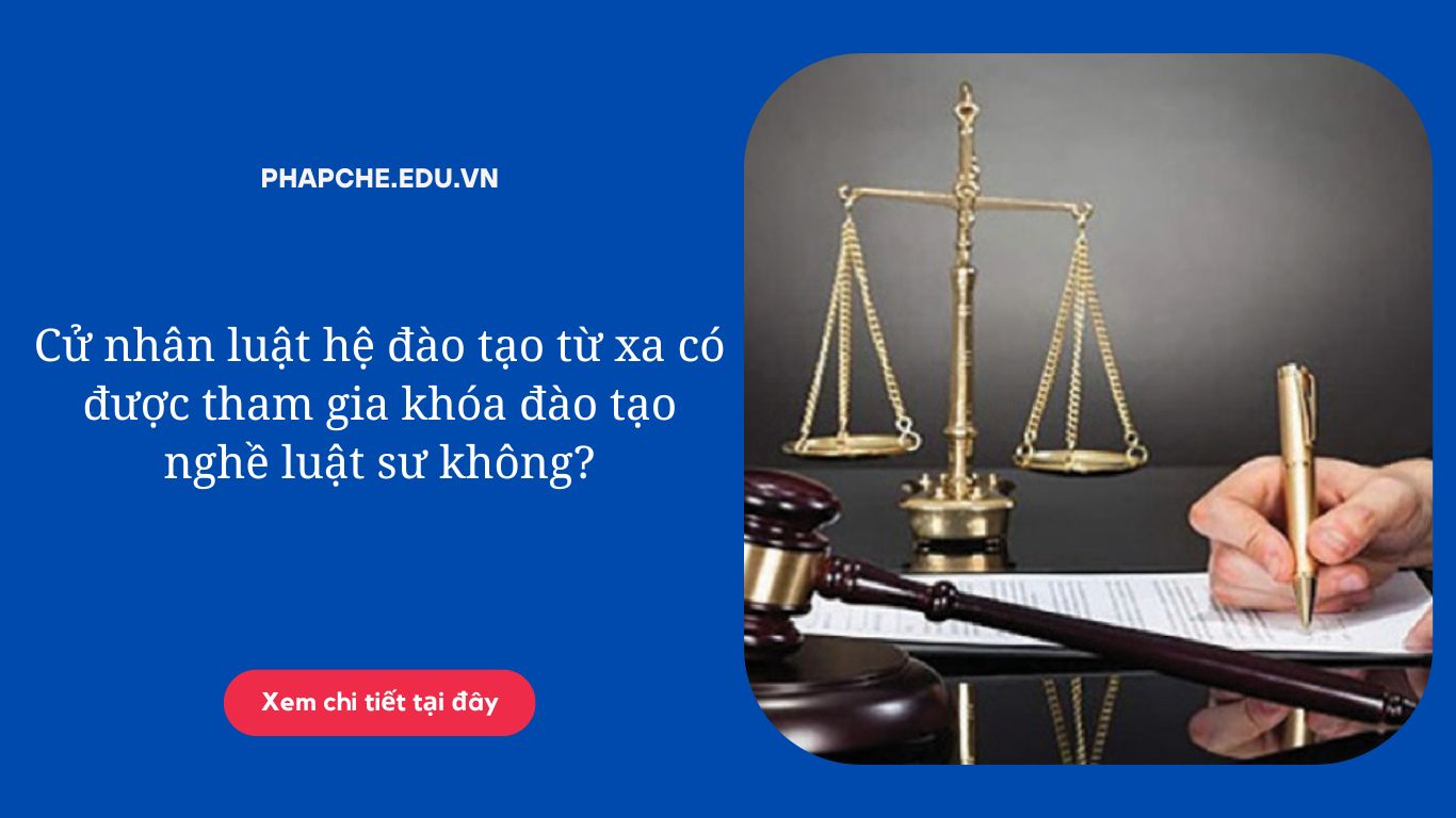 Cử nhân luật hệ đào tạo từ xa có được tham gia khóa đào tạo nghề luật sư không?