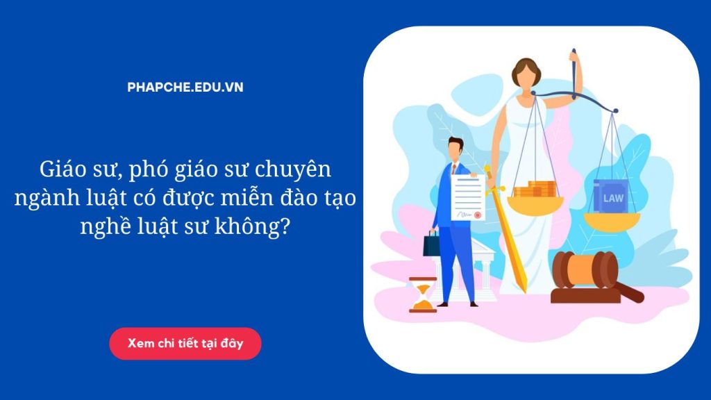 Giáo sư, phó giáo sư chuyên ngành luật có được miễn đào tạo nghề luật sư không?