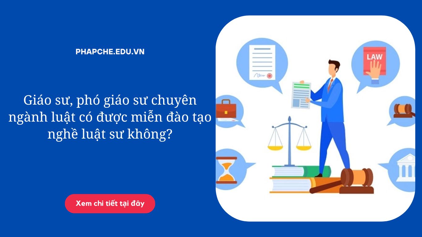 Giáo sư, phó giáo sư chuyên ngành luật có được miễn đào tạo nghề luật sư không?