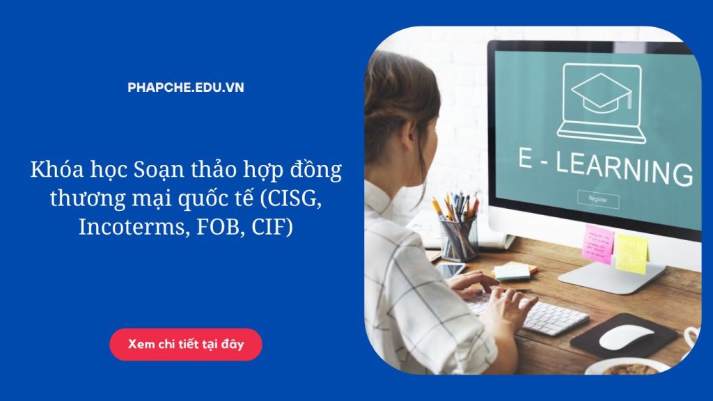 Khóa học Soạn thảo hợp đồng thương mại quốc tế (CISG, Incoterms, FOB, CIF)