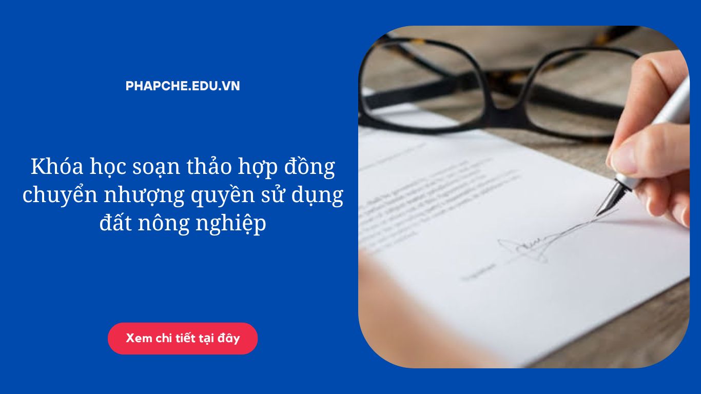 Khóa học soạn thảo hợp đồng chuyển nhượng quyền sử dụng đất nông nghiệp