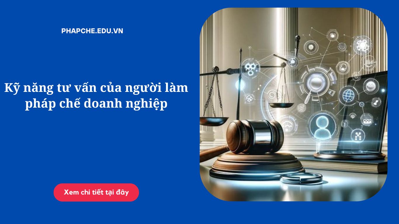 Kỹ năng tư vấn của người làm pháp chế doanh nghiệp