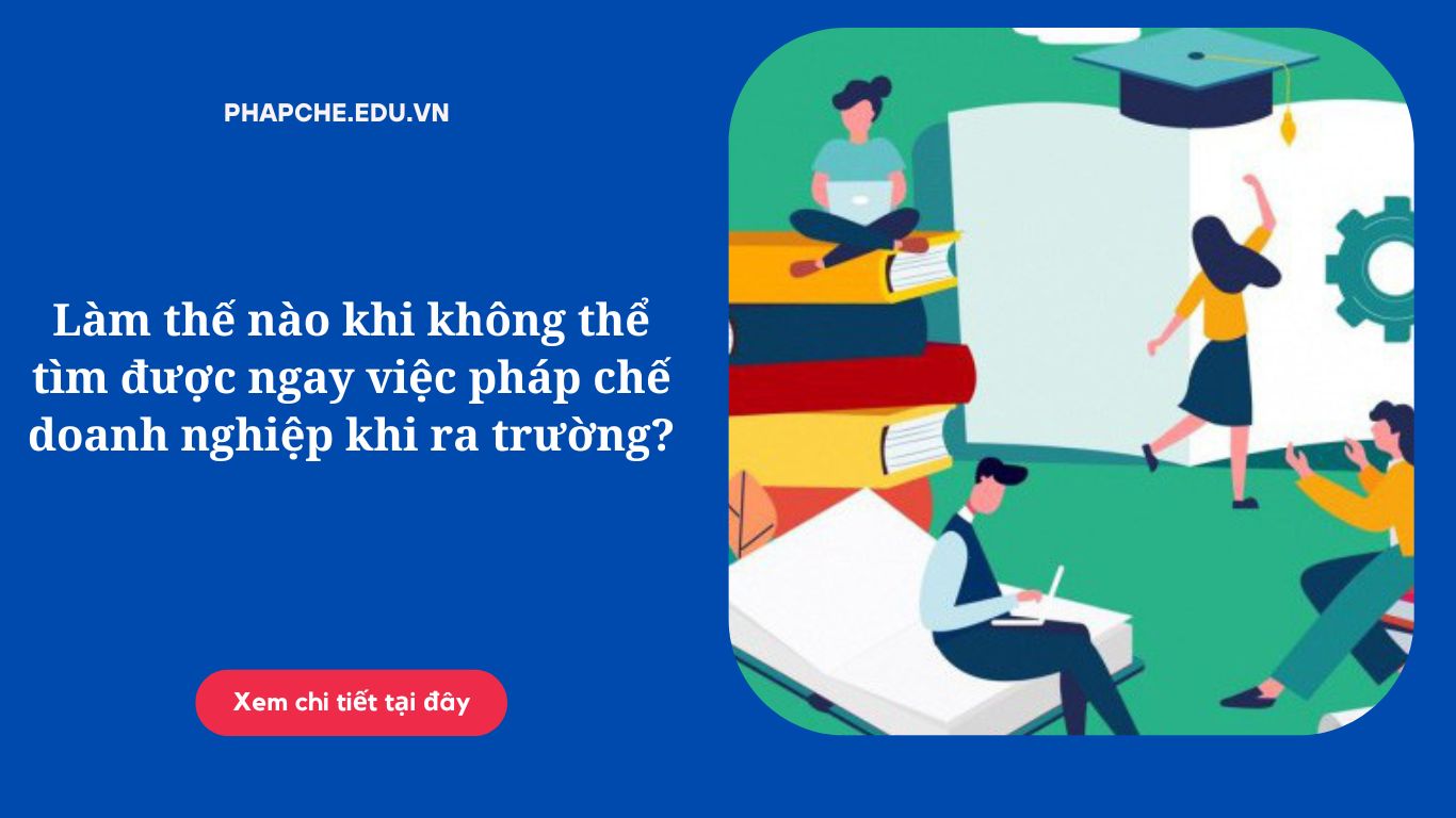 Lam-the-nao-khi-khong-the-tim-duoc-ngay-viec-phap-che-doanh-nghiep-khi-ra-truong
