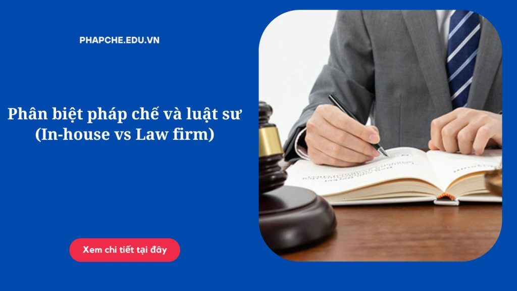 Phân biệt pháp chế và luật sư (In-house vs Law firm)
