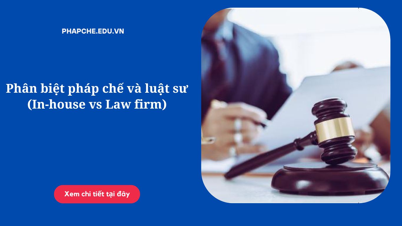 Phân biệt pháp chế và luật sư (In-house vs Law firm)