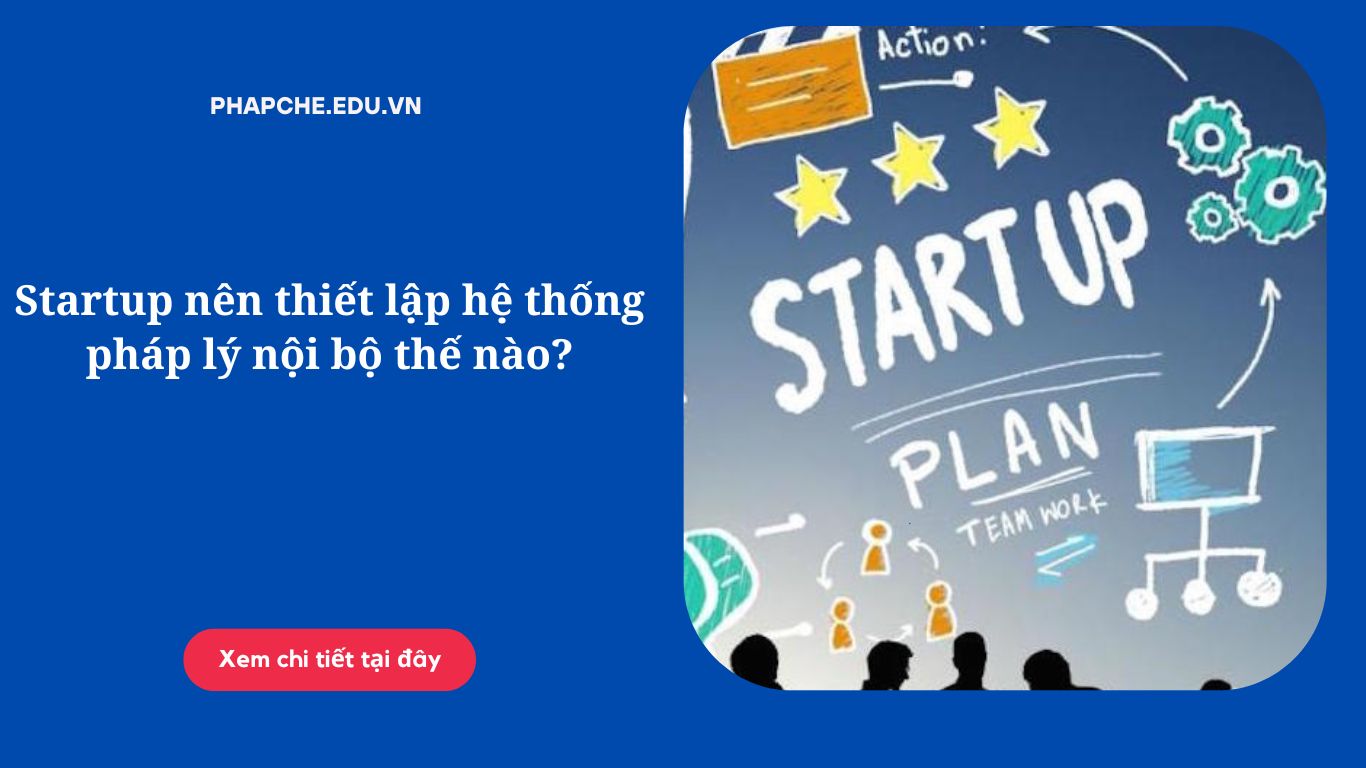 Startup nên thiết lập hệ thống pháp lý nội bộ thế nào?