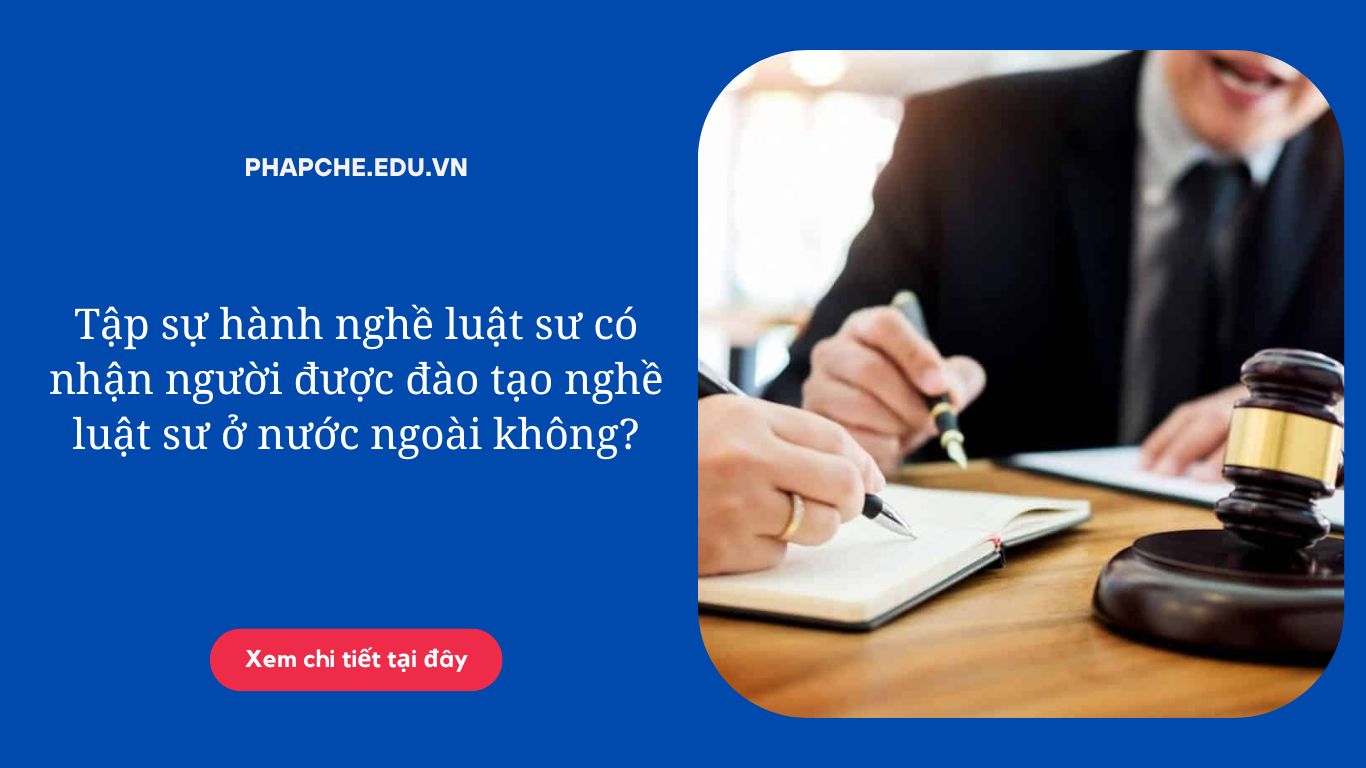 Tập sự hành nghề luật sư có nhận người được đào tạo nghề luật sư ở nước ngoài không?