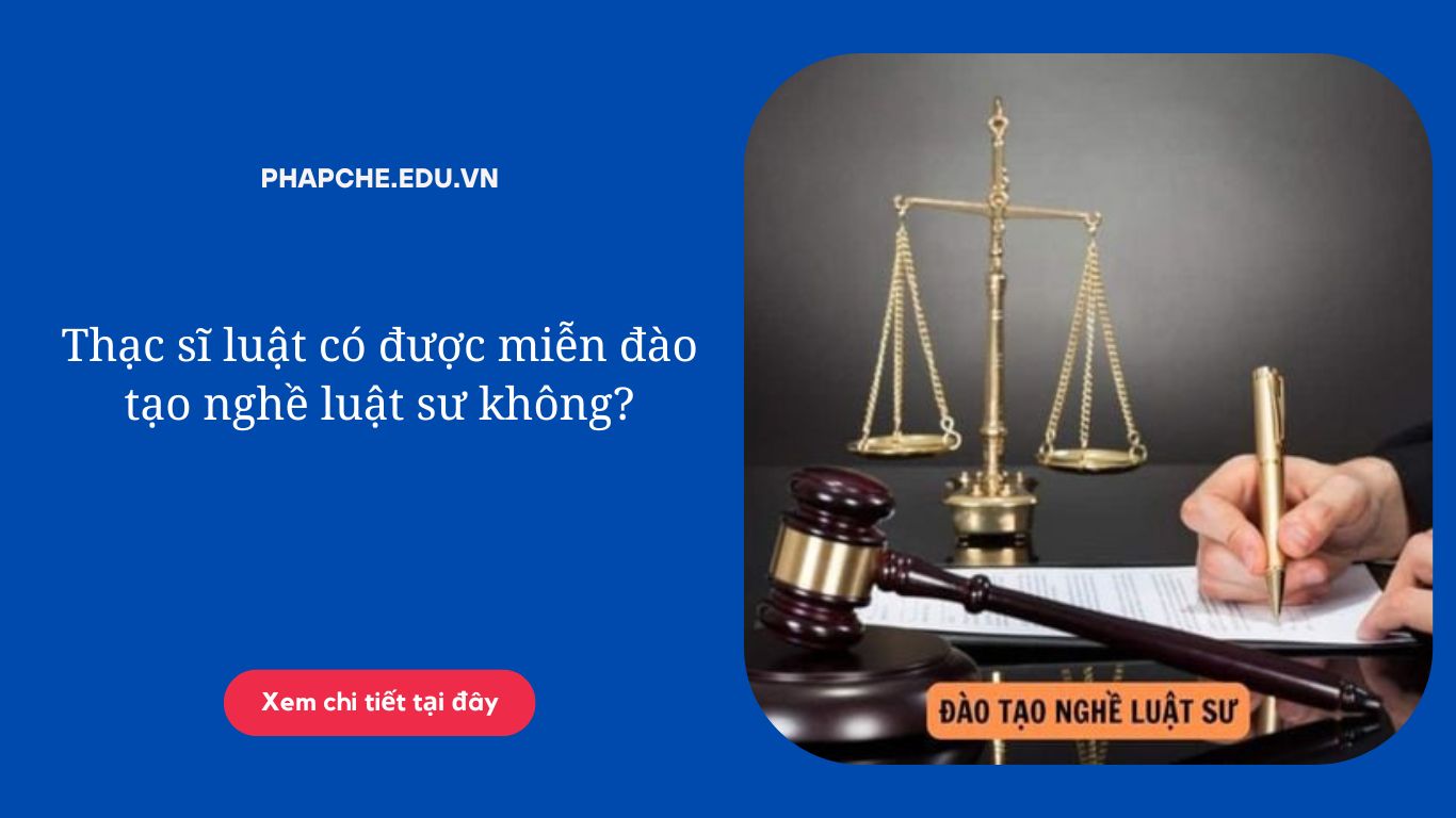 Thạc sĩ luật có được miễn đào tạo nghề luật sư không