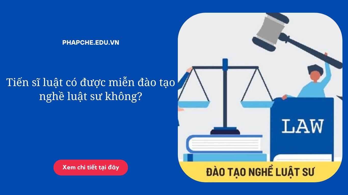 Tiến sĩ luật có được miễn đào tạo nghề luật sư không?
