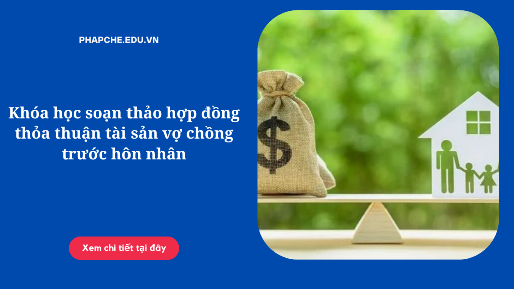 khoa-hoc-soan-thao-hop-dong-thoa-thuan-tai-san-vo-chong-truoc-hon-nhan