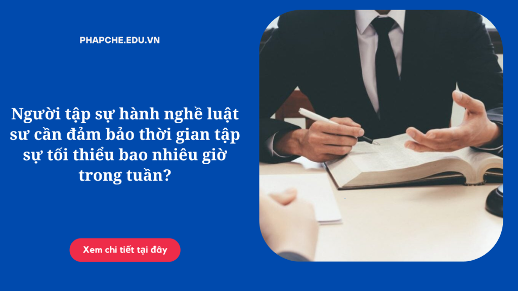 nguoi-tap-su-hanh-nghe-luat-su-can-dam-bao-thoi-gian-tap-su-toi-thieu-bao-nhieu-gio-trong-tuan