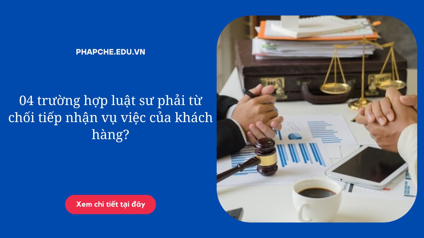 04-truong-hop-luat-su-phai-tu-choi-tiep-nhan-vu-viec-cua-khach-hang