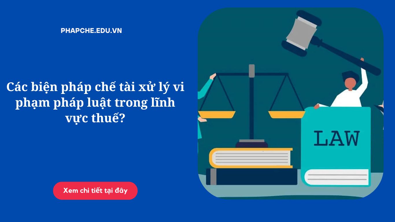 Các biện pháp chế tài xử lý vi phạm pháp luật trong lĩnh vực thuế?