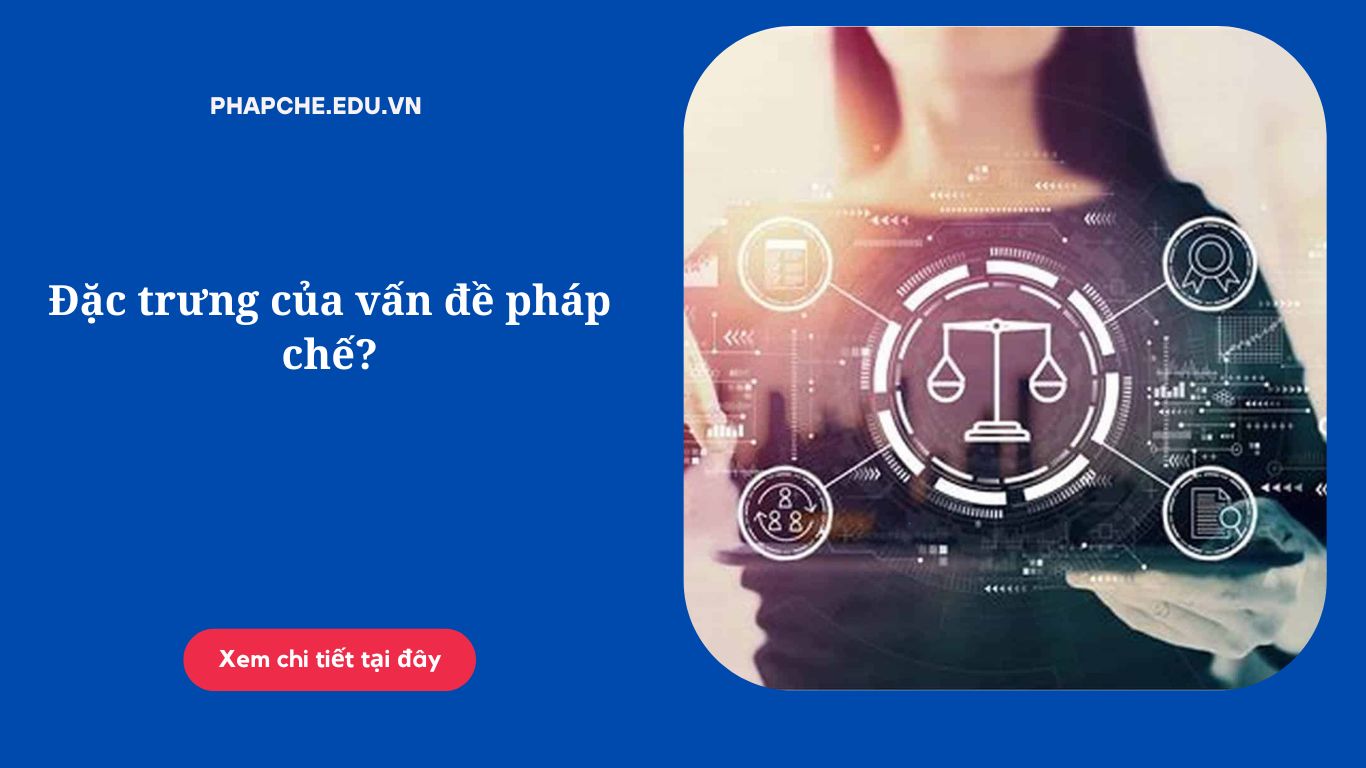 Đặc trưng của vấn đề pháp chế?