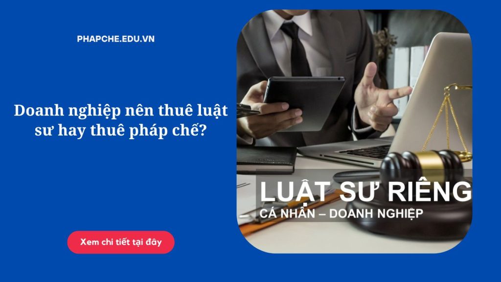 Doanh nghiệp nên thuê luật sư hay thuê pháp chế'