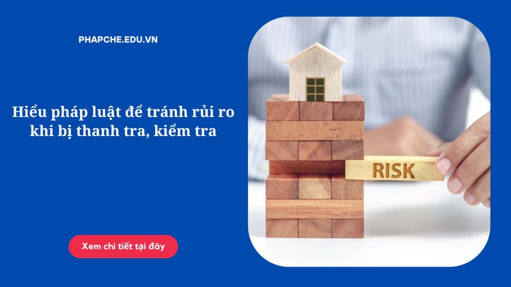 Hiểu pháp luật để tránh rủi ro khi bị thanh tra, kiểm tra