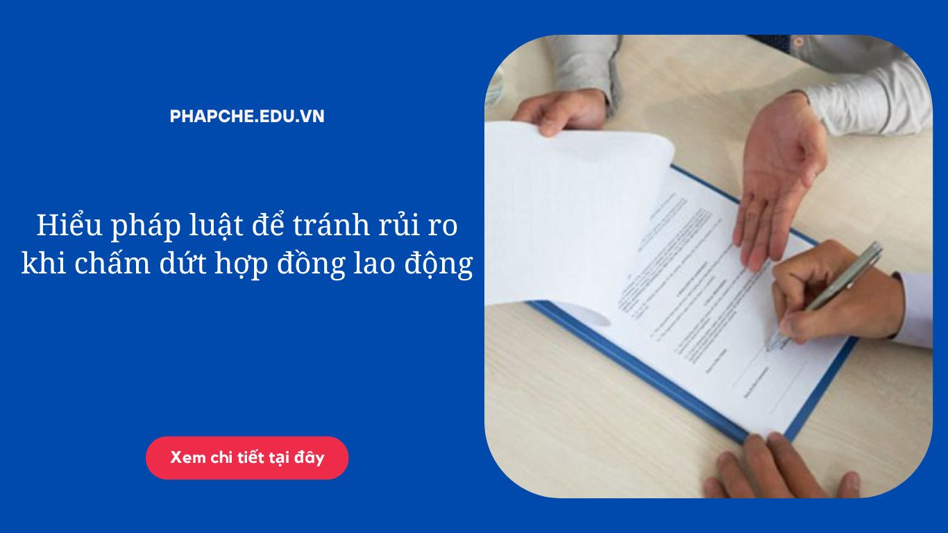 Hiểu pháp luật để tránh rủi ro khi chấm dứt hợp đồng lao động