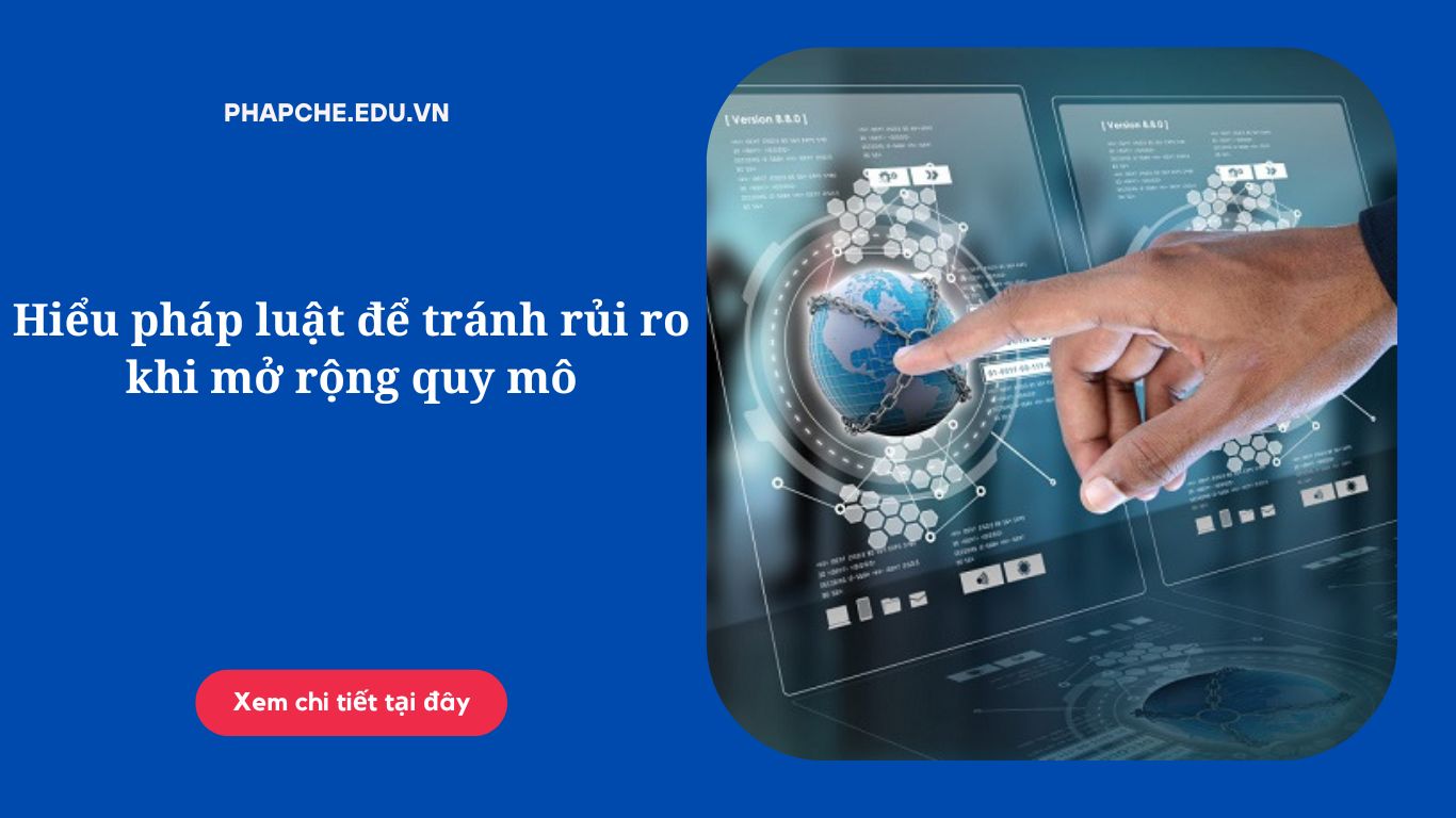 Hiểu pháp luật để tránh rủi ro khi mở rộng quy mô