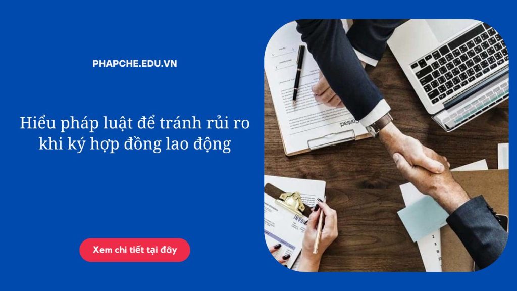 Hiểu pháp luật để tránh rủi ro khi ký hợp đồng lao động