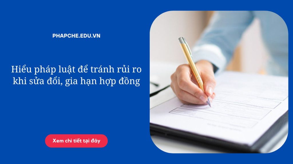 Hiểu pháp luật để tránh rủi ro khi sửa đổi, gia hạn hợp đồng