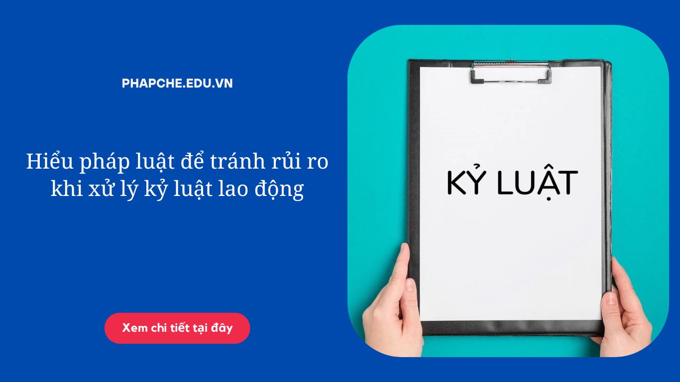 Hiểu pháp luật để tránh rủi ro khi xử lý kỷ luật lao động
