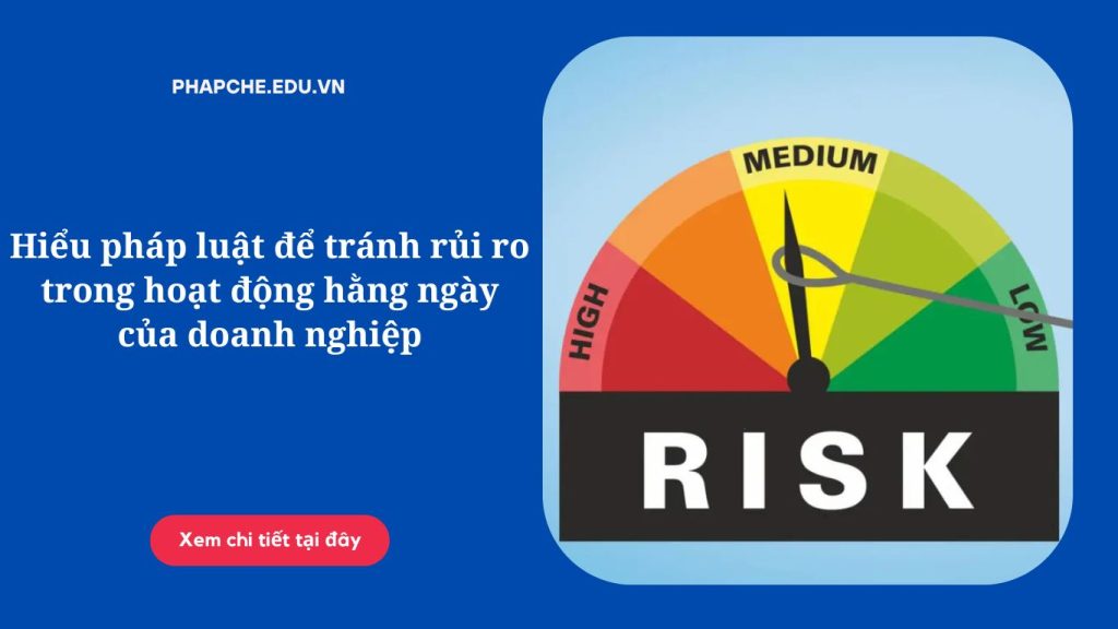 Hiểu pháp luật để tránh rủi ro trong hoạt động hằng ngày của doanh nghiệp