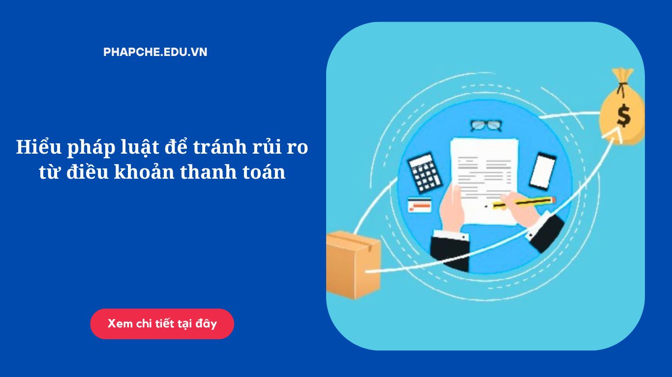 Hiểu pháp luật để tránh rủi ro từ điều khoản thanh toán