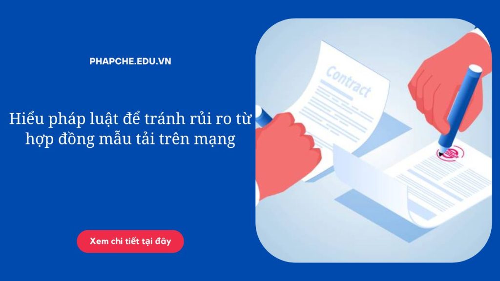 Hiểu pháp luật để tránh rủi ro từ hợp đồng mẫu tải trên mạng