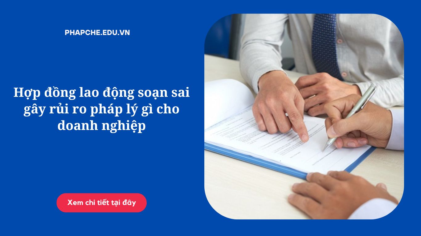 Hợp đồng lao động soạn sai gây rủi ro pháp lý gì cho doanh nghiệp