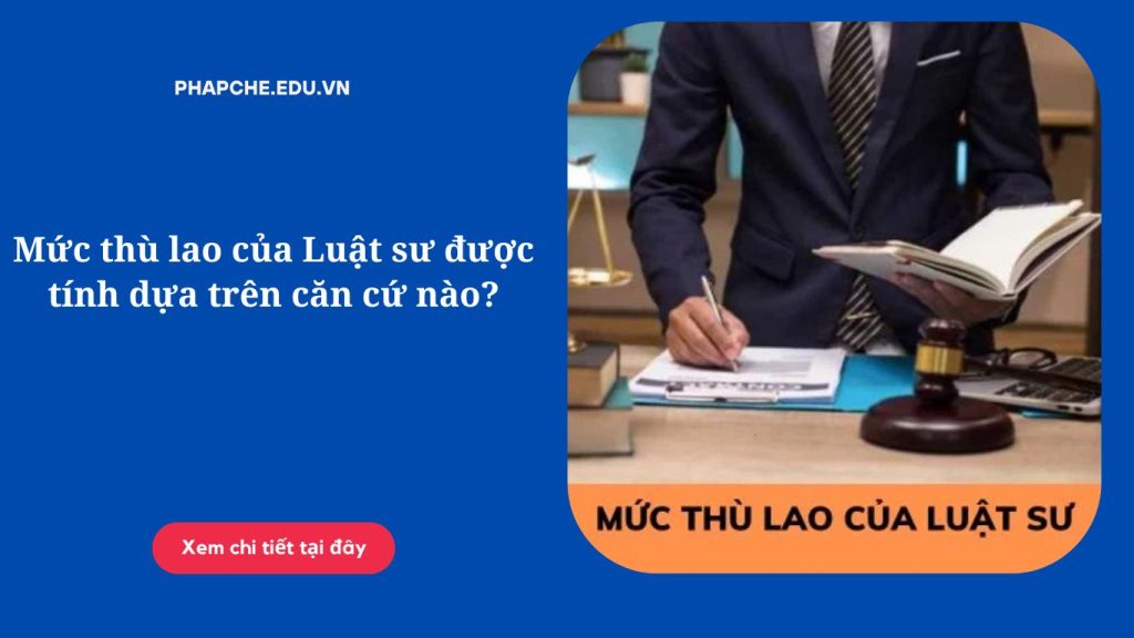 Mức thù lao của Luật sư được tính dựa trên căn cứ nào?