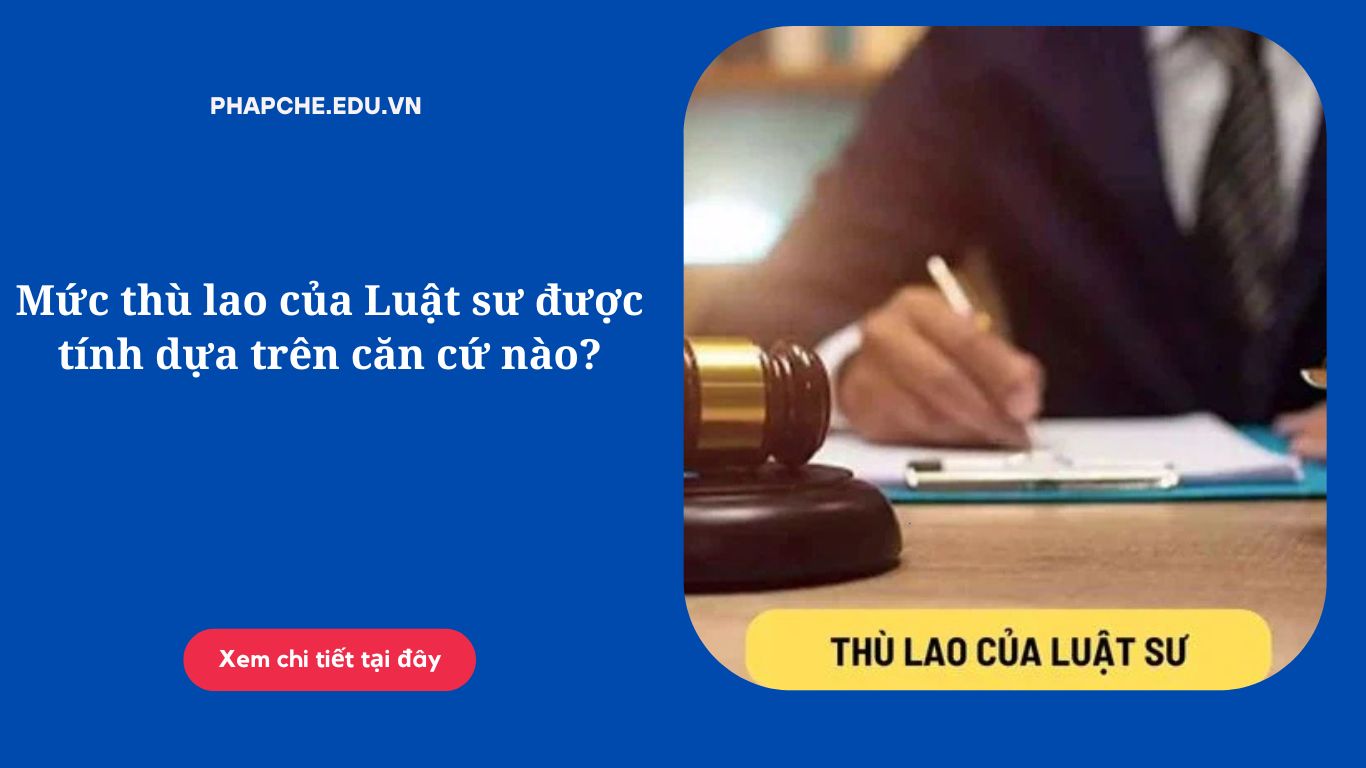 Mức thù lao của Luật sư được tính dựa trên căn cứ nào?