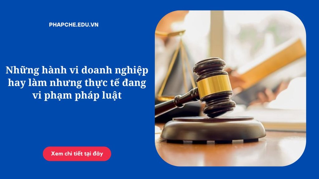 Những hành vi doanh nghiệp hay làm nhưng thực tế đang vi phạm pháp luật