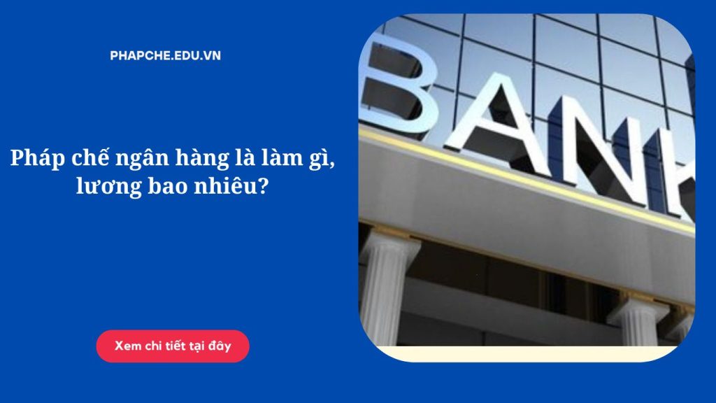 Pháp chế ngân hàng là làm gì, lương bao nhiêu?