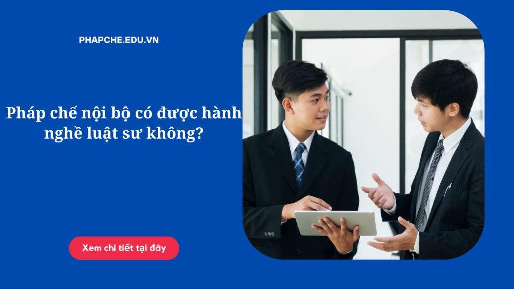 Pháp chế nội bộ có được hành nghề luật sư không?