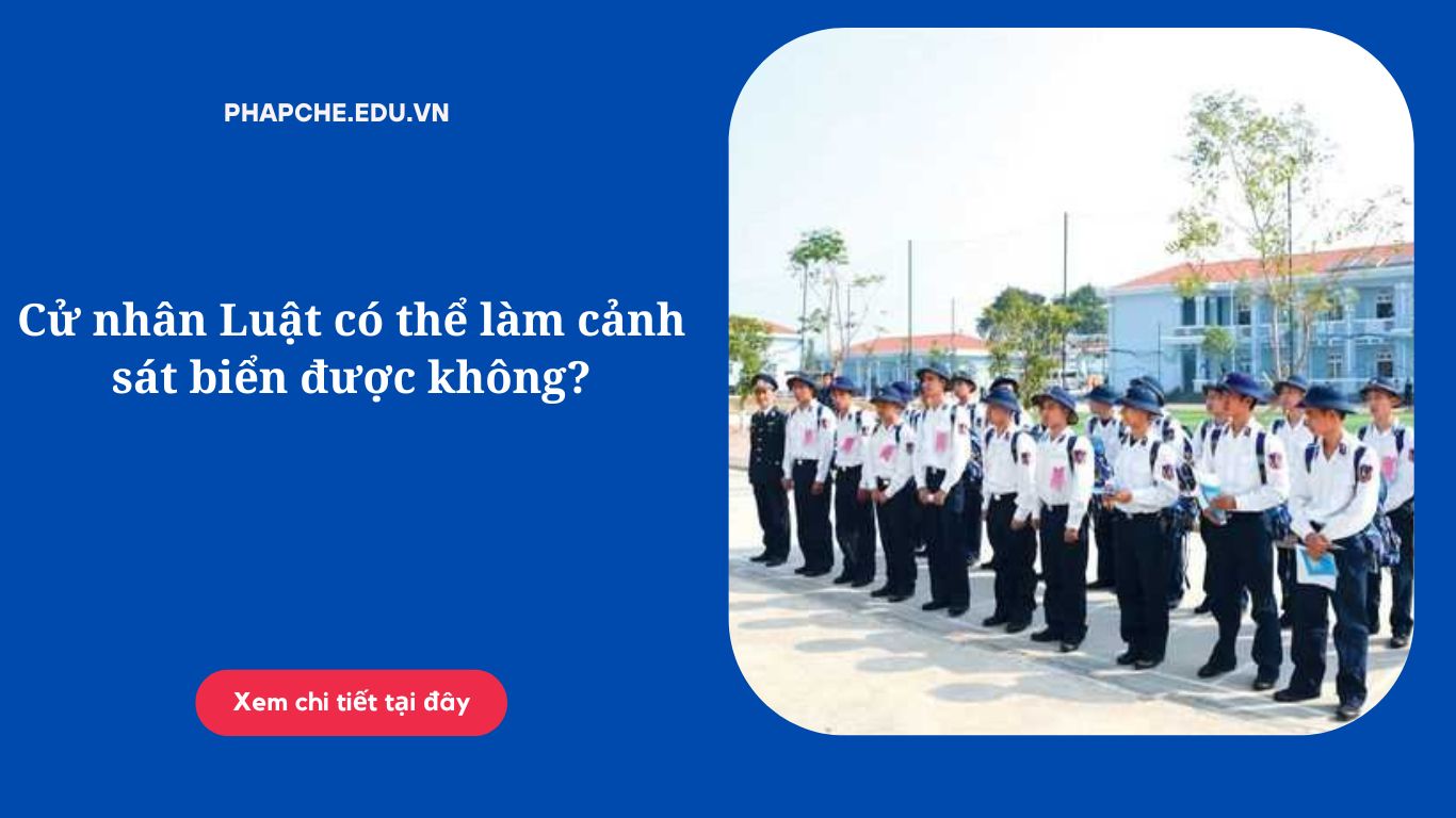 cu-nhan-luat-co-the-lam-canh-sat-bien-duoc-khong