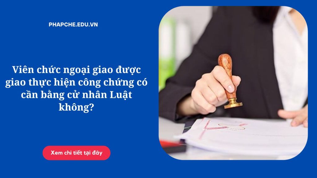 vien-chuc-ngoai-giao-duoc-giao-thuc-hien-cong-chung-co-can-bang-cu-nhan-luat