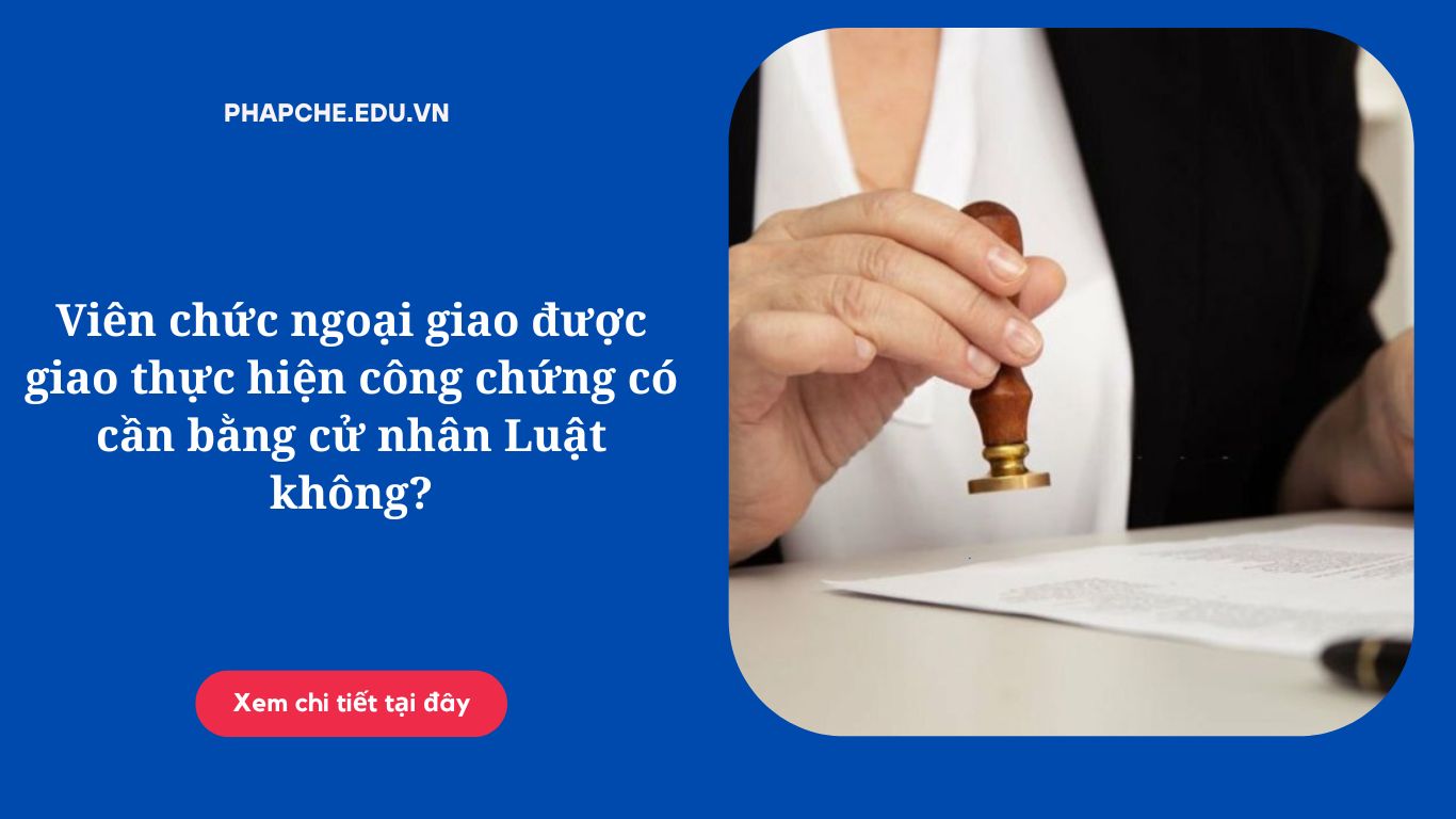 vien-chuc-ngoai-giao-duoc-giao-thuc-hien-cong-chung-co-can-bang-cu-nhan-luat