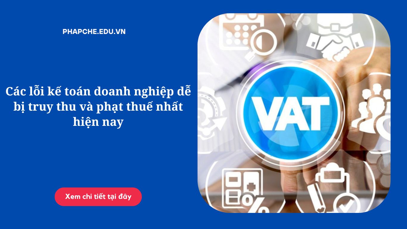 Các lỗi kế toán doanh nghiệp dễ bị truy thu và phạt thuế nhất hiện nay