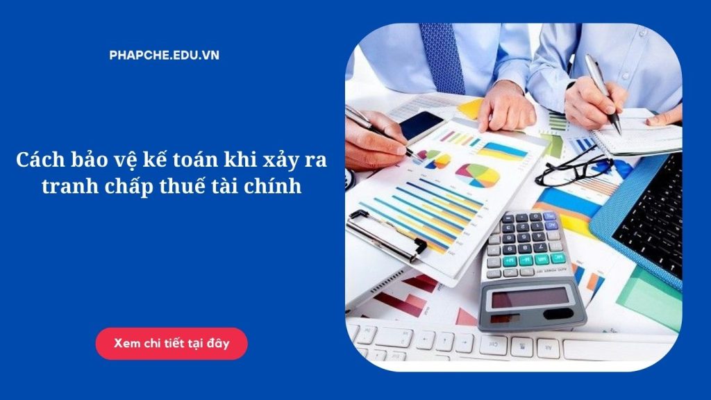 Cách bảo vệ kế toán khi xảy ra tranh chấp thuế tài chính