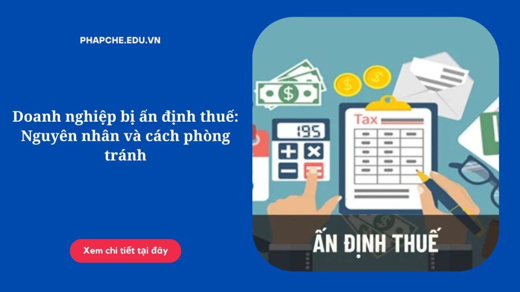 Doanh nghiệp bị ấn định thuế: Nguyên nhân và cách phòng tránh
