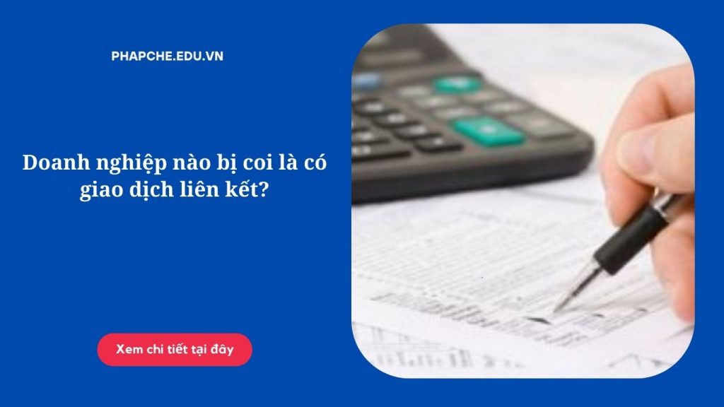 Doanh nghiệp nào bị coi là có giao dịch liên kết?