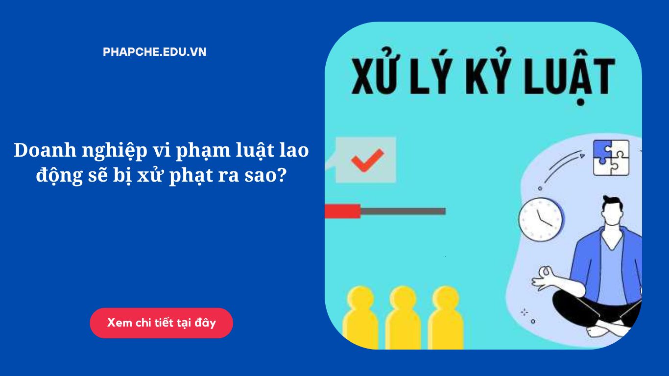 Doanh nghiệp vi phạm luật lao động sẽ bị xử phạt ra sao?