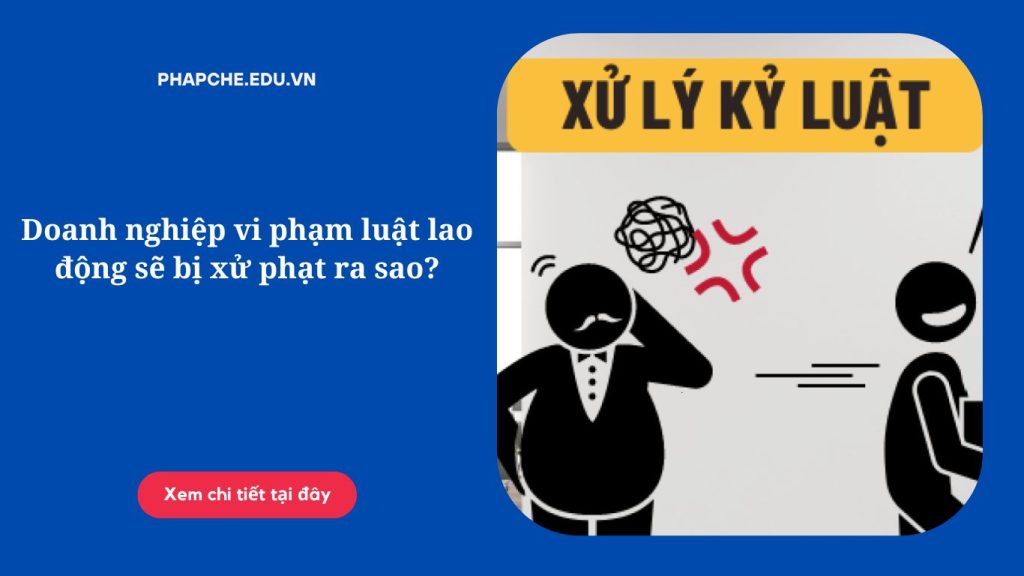 Doanh nghiệp vi phạm luật lao động sẽ bị xử phạt ra sao?