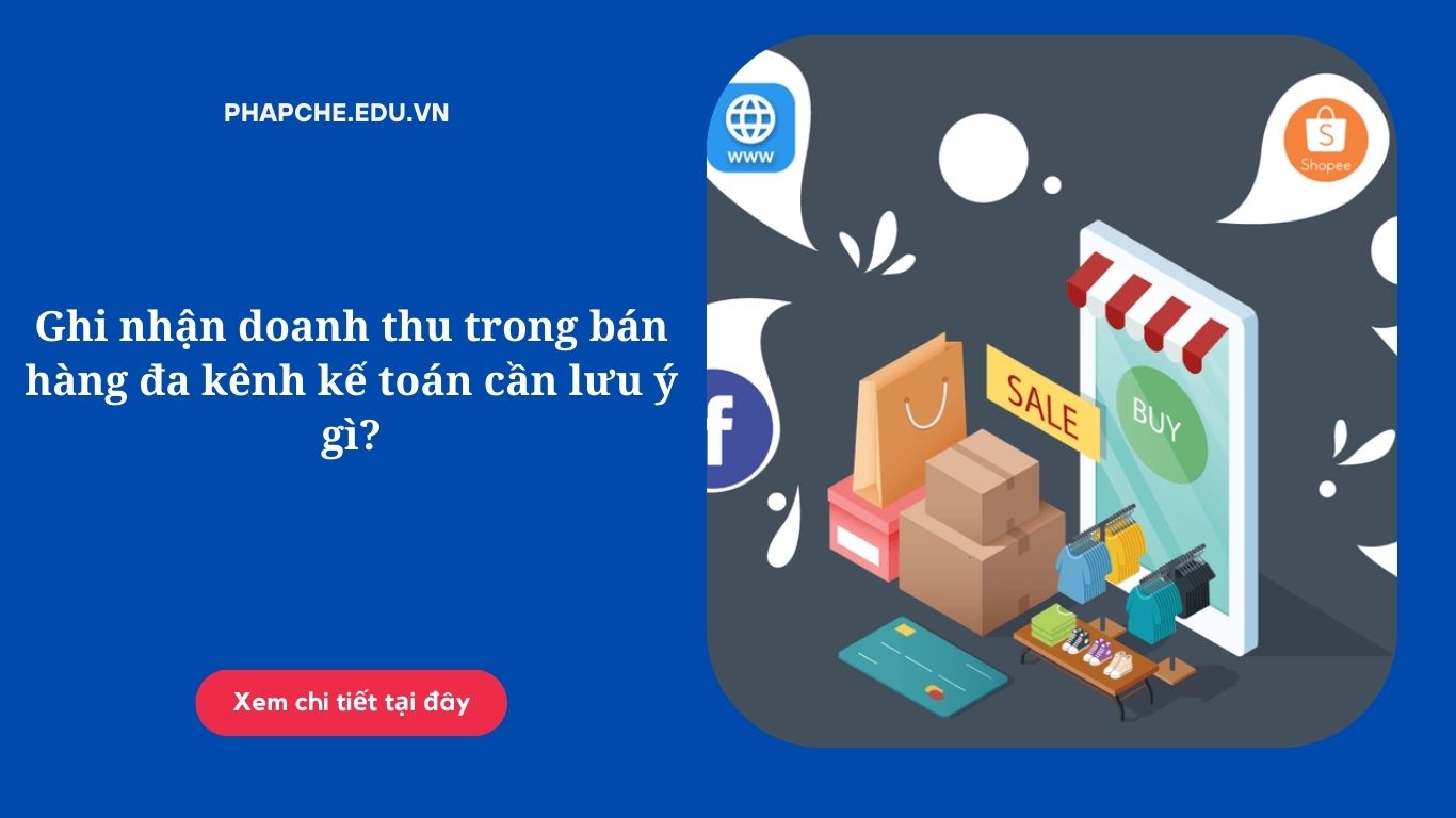 Ghi nhận doanh thu trong bán hàng đa kênh kế toán cần lưu ý gì'
